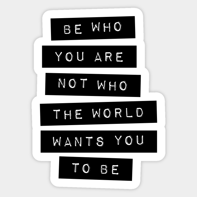 Be Who You Are Not Who the World Wants You to Be Sticker by MotivatedType